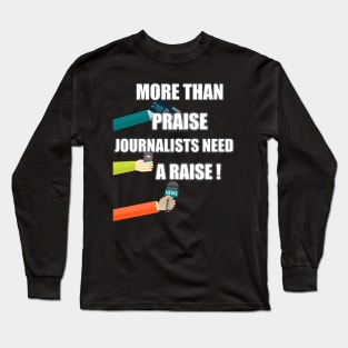 more than praise journalists need a raise Long Sleeve T-Shirt